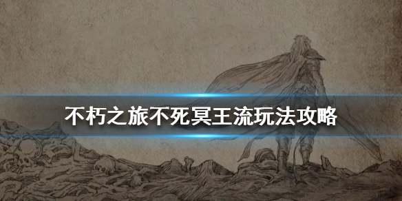 不朽之旅不死冥王流玩法技巧攻略[图]