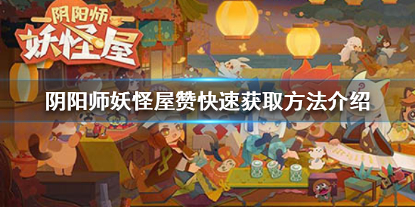 阴阳师妖怪屋赞快去获取方法介绍[图]