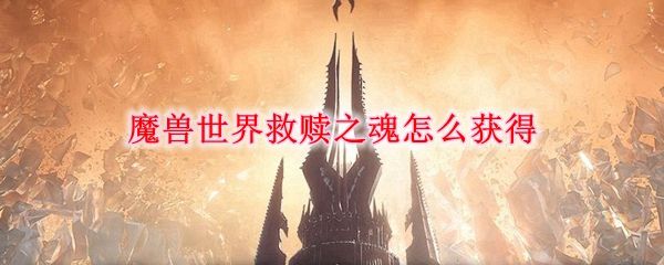 魔兽世界9.0救赎之魂去哪些寻找？救赎之魂快速收集方法[图]图片1