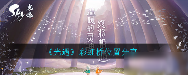 光遇彩虹桥在哪?位置坐标分享[多图]