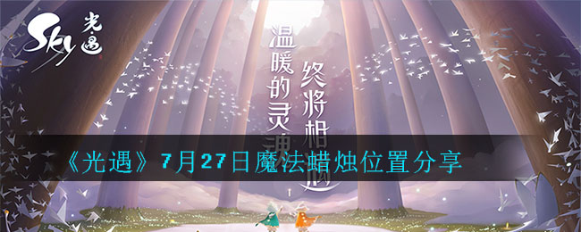 光遇7月27日魔法季蜡烛怎么获取？位置分享[多图]