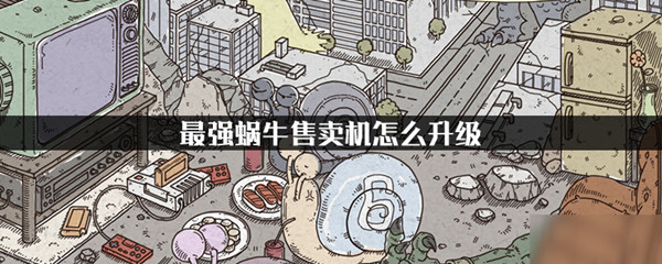 最强蜗牛售卖机怎么升级？方法介绍[图]