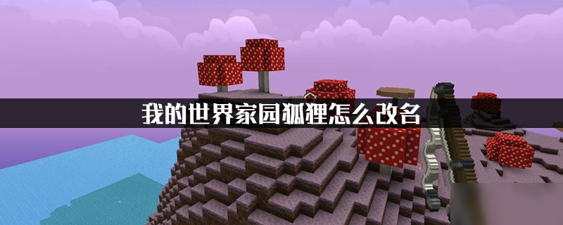 我的世界家园狐狸如何改名？方法介绍[图]