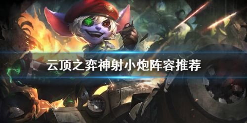 云顶之弈11.3神射小炮阵容如何搭配好？11.3神射小炮阵容最强搭配攻略[多图]
