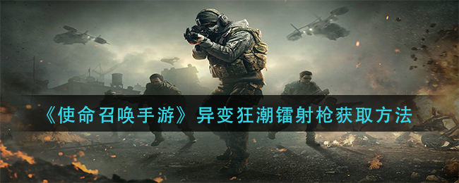 使命召唤手游变异狂潮镭射枪怎么入手？异变狂潮镭射枪入手方法[多图]