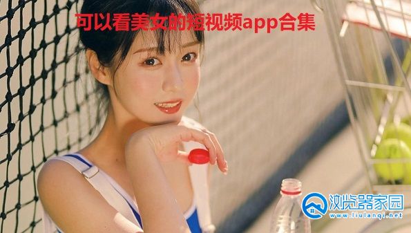 可以看美女的短视频app-专门看美女短视频app-美女短视频软件有哪些