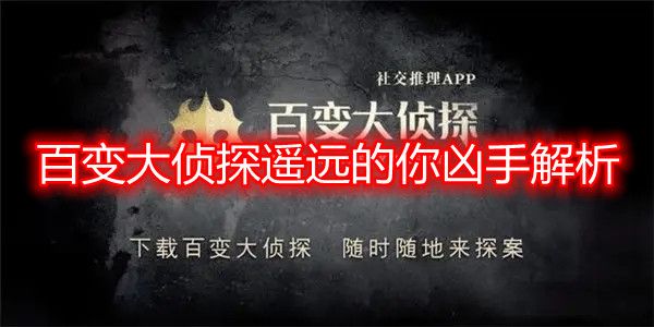 百变大侦探遥远的你凶手是谁   遥远的你剧本杀凶手真相攻略[多图]