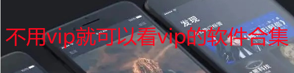 不用vip就可以看vip视频软件有哪些-不用vip就可以看影视软件-不用会员就可以看视频软件
