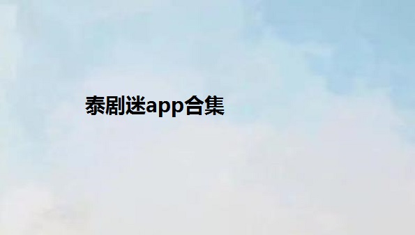 泰剧迷app官方正版下载2022-泰剧迷苹果版app下载-泰剧迷下载安卓版