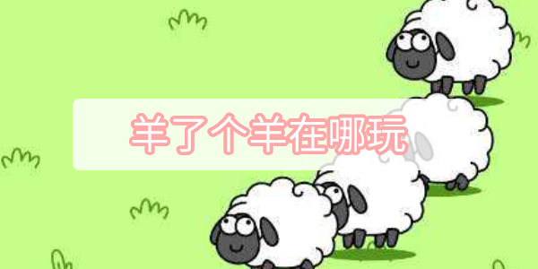 羊了个羊游戏网页版在哪    羊了个羊网页入口[多图]