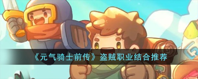 元气骑士前传盗贼和什么结合厉害  盗贼和谁融合最强[多图]