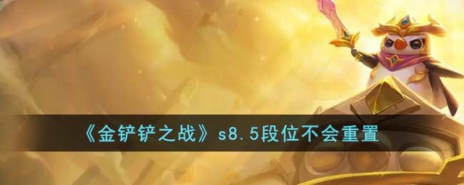 金铲铲之战s8.5会重置段位吗   s8.5赛季段位重置解析图片1