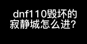 dnf110毁坏的寂静城怎么进   最新版地下城与勇士110级毁坏的寂静城进入方法图片1