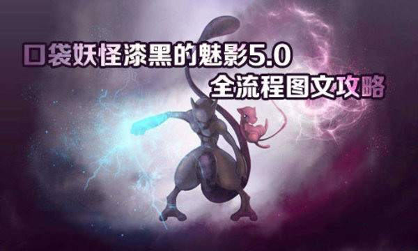 口袋妖怪漆黑的魅影5.0ex+bw攻略  漆黑的魅影5.0ex+bw一周目/二周目图文通关一览[多图]