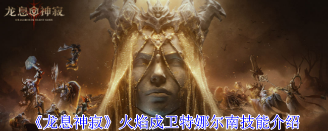 龙息神寂火焰戍卫特娜尔南技能是什么  火焰戍卫特娜尔南技能介绍[多图]