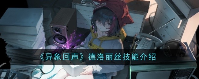 异象回声德洛丽丝技能是什么 洛丽丝技能一览[多图]
