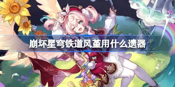 崩坏星穹铁道风堇遗器怎么选择 风堇遗器推荐[多图]图片1