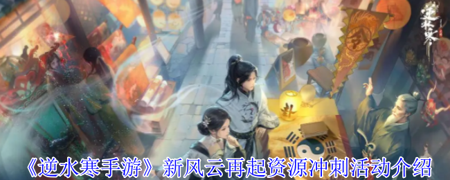 逆水寒手游新风云再起资源冲刺活动 新风云再起资源冲刺活动奖励介绍[多图]