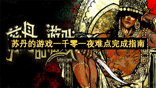 苏丹的游戏一千零一夜有哪些难点 一千零一夜难点完成攻略[多图]