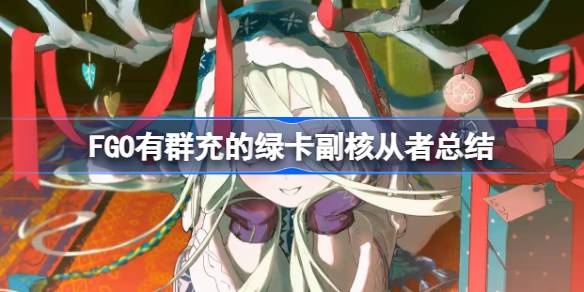 FGO有群充的绿卡副核从者有哪些 命运冠位指定有群充的绿卡副核从者总结[多图]