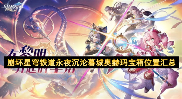 崩坏星穹铁道永夜沉沦暮城奥赫玛宝箱位置汇总 崩铁永夜沉沦暮城奥赫玛宝箱在哪里[多图]