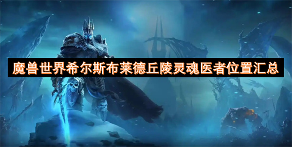 魔兽世界希尔斯布莱德丘陵灵魂医者在哪里 希尔斯布莱德丘陵灵魂医者位置分享[多图]
