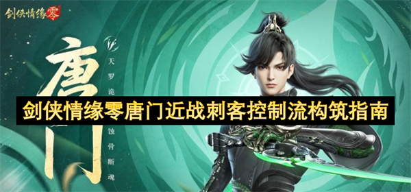 剑侠情缘零唐门近战刺客控制流怎么搭配 剑侠情缘零唐门刺客控制流全解析[多图]