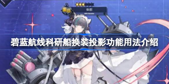 碧蓝航线科研船换装投影功能怎么用 科研船换装投影用法介绍[多图]