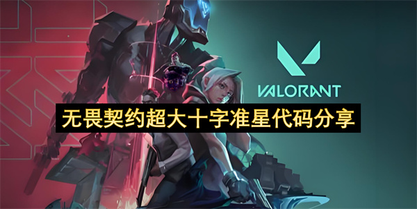 无畏契约超大十字准星代码分享 超大十字准星代码有哪些[多图]