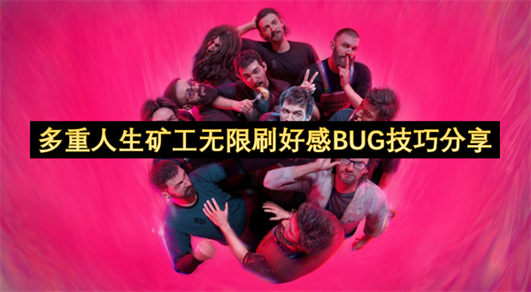 多重人生矿工如何刷好感度 矿工刷好感度BUG玩法攻略[多图]