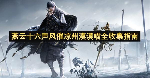 燕云十六声风催凉州漠漠喵全收集指南 风催凉州漠漠喵在哪里收集[多图]