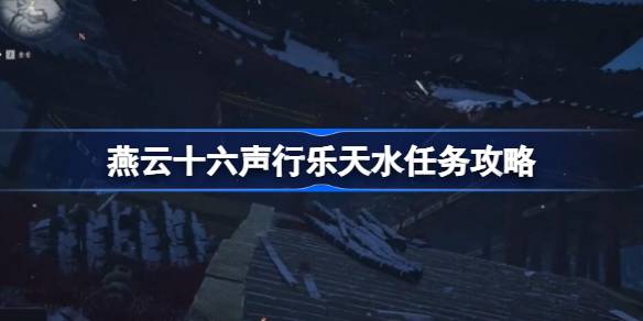 燕云十六声行乐天水任务怎么做 行乐天水任务攻略[多图]