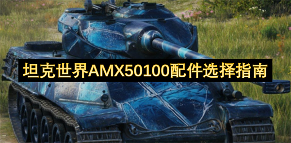 坦克世界AMX50100配件怎么选择 AMX50100配件搭配指南[多图]