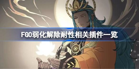 FGO弱化解除耐性插件汇总 弱化解除耐性相关插件有哪些[多图]