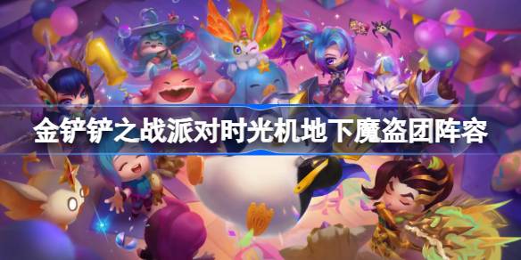 金铲铲之战派对时光机地下魔盗团阵容搭配 派对时光机地下魔盗团怎么玩[多图]