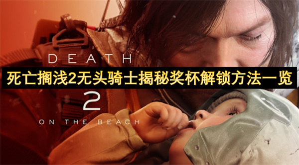 死亡搁浅2无头骑士揭秘奖杯解锁方法 无头骑士揭秘奖杯怎么解锁[多图]