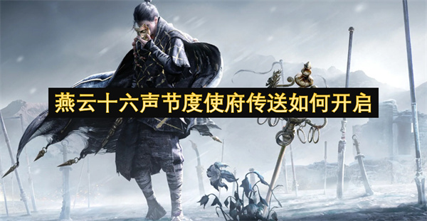 燕云十六声节度使府传送怎么开启 节度使府传送点怎么开[多图]
