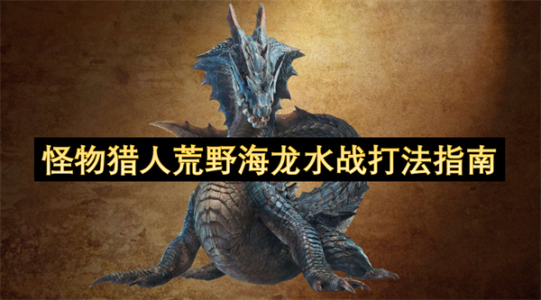 怪物猎人荒野海龙水战打法攻略 荒野海龙水战怎么打[多图]